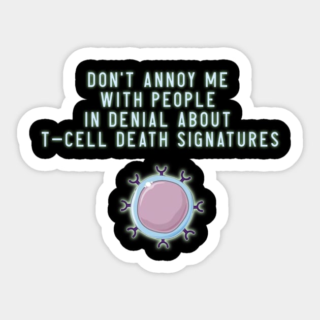 Don't Annoy Me With People In Denial About TCell Death Signatures Sticker by ShawnaMac